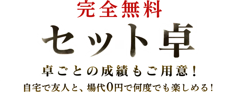 完全無料 セット卓卓ごとの成績もご用意!多くのご要望をいただき、お友達と楽しめる卓が登場。