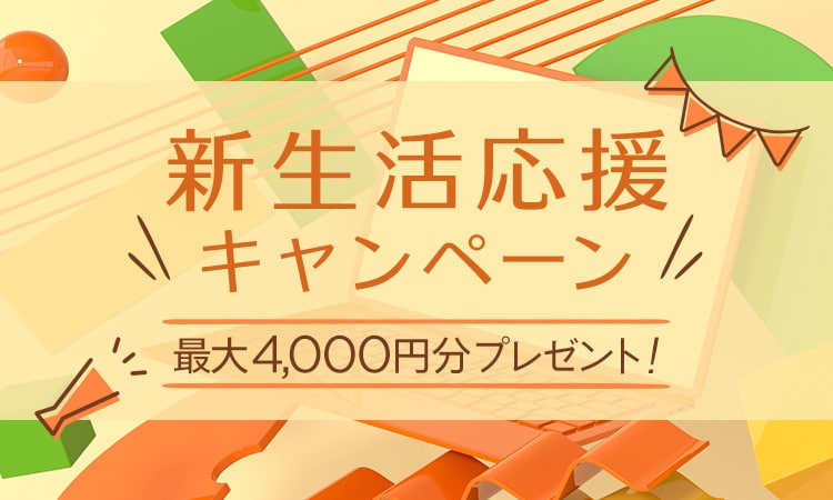 新生活応援キャンペーン 最大4,000円分プレゼント！