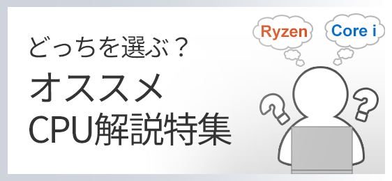 どっちを選ぶ？オススメCPU解説特集
