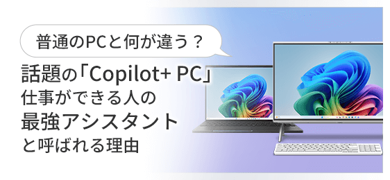 普通のPCと何が違う？話題の「Copilot+ PC」が、仕事ができる人の”最強アシスタント”と呼ばれる理由